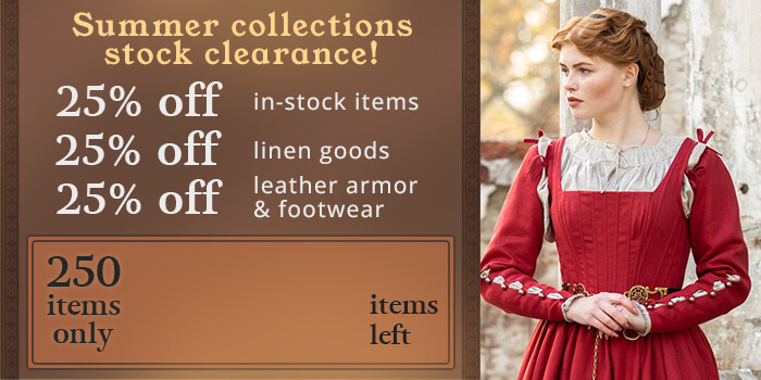 Summer collections stock clearance! 25% off in-stock items 25% off linen goods 25% off leather armor & footwear 250 items only